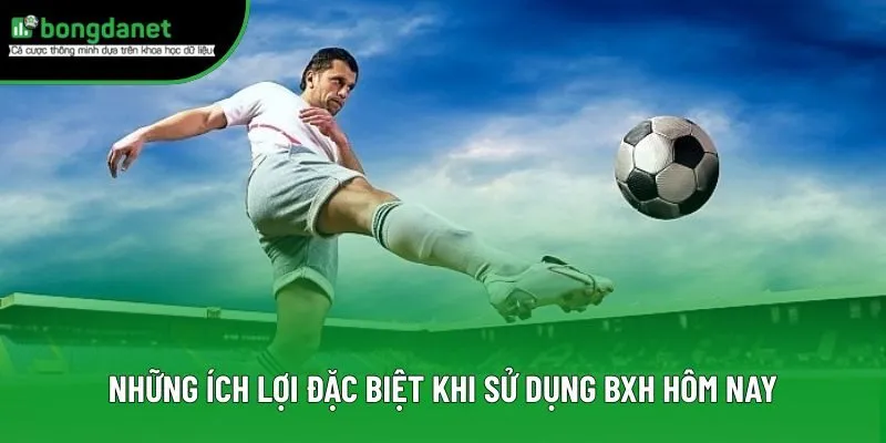 Những ích lợi đặc biệt khi sử dụng BXH hôm nay Những ích lợi đặc biệt khi sử dụng BXH hôm nay