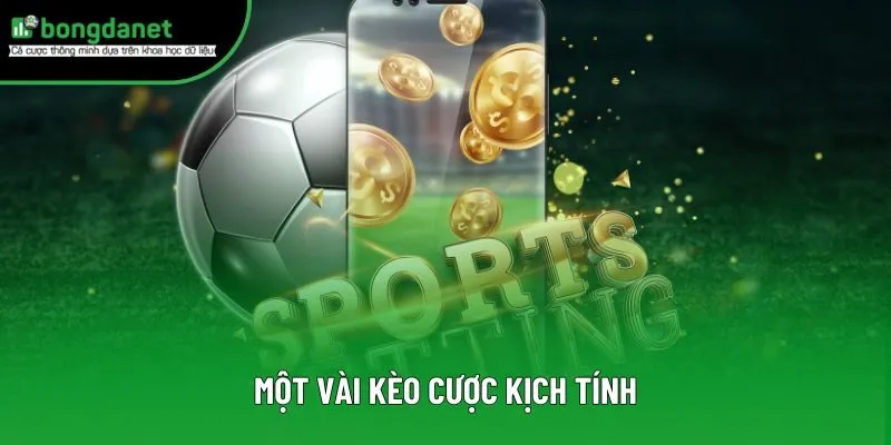 Một vài kèo cược kịch tính