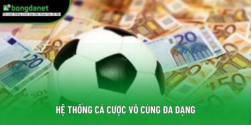 Hệ thống cá cược vô cùng đa dạng