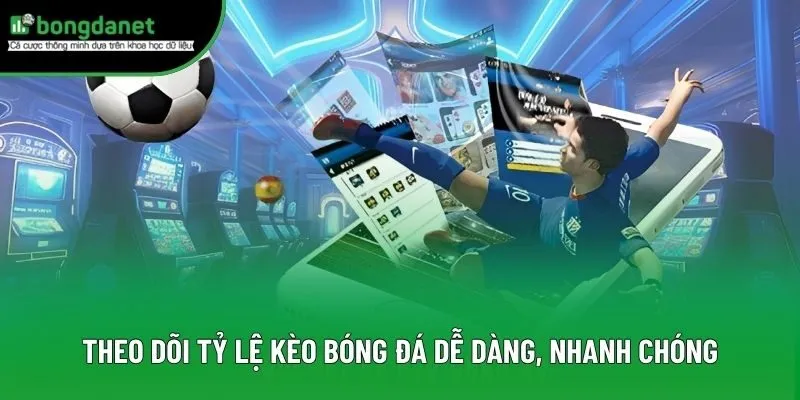 Theo dõi tỷ lệ kèo bóng đá dễ dàng, nhanh chóng