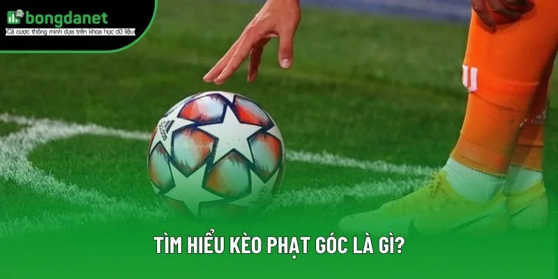 Tìm hiểu kèo phạt góc là gì?