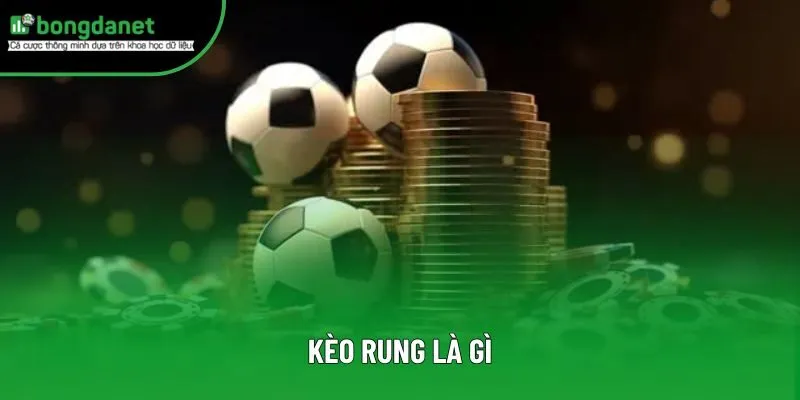 Kèo Rung Là Gì? Mẹo Bắt Kèo Thắng Lớn Cùng BongdaNET 66