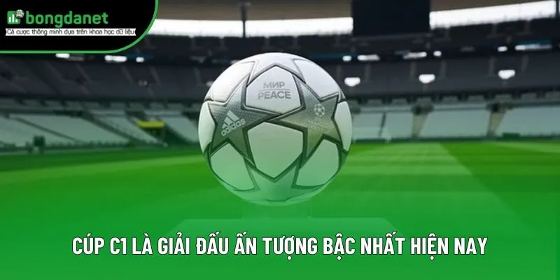 Cúp C1 là giải đấu ấn tượng bậc nhất hiện nay Cúp C1 là giải đấu ấn tượng bậc nhất hiện nay