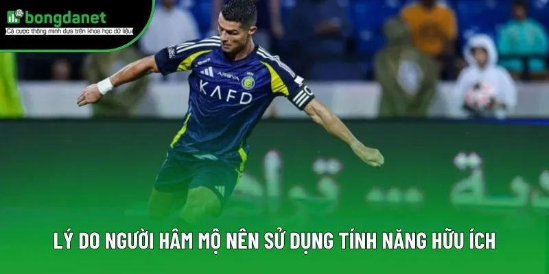 Lý do người hâm mộ nên sử dụng tính năng hữu ích Lý do người hâm mộ nên sử dụng tính năng hữu ích