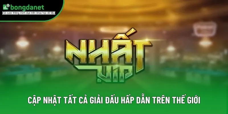 Cập nhật tất cả giải đấu hấp dẫn trên thế giới