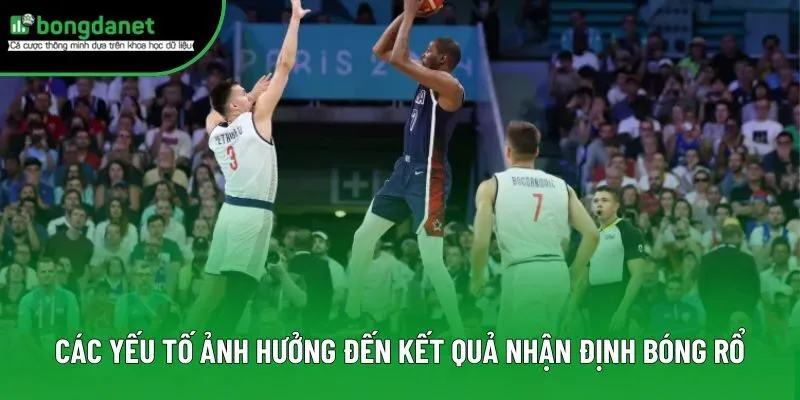 Các yếu tố ảnh hưởng đến kết quả nhận định bóng rổ