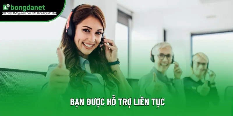 Bạn được hỗ trợ liên tục